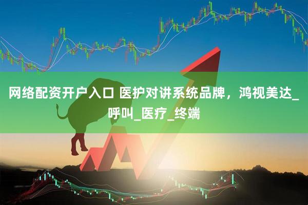网络配资开户入口 医护对讲系统品牌，鸿视美达_呼叫_医疗_终端